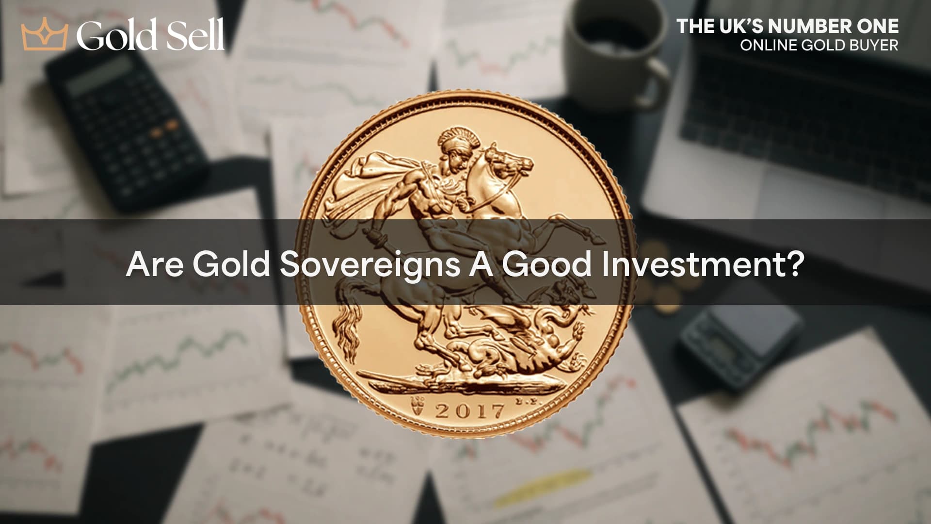 Best gold coins for investment UK — Gold Sovereign coin over investor’s desk with charts, calculator, and laptop, featuring the question: Are Gold Sovereigns a Good Investment?