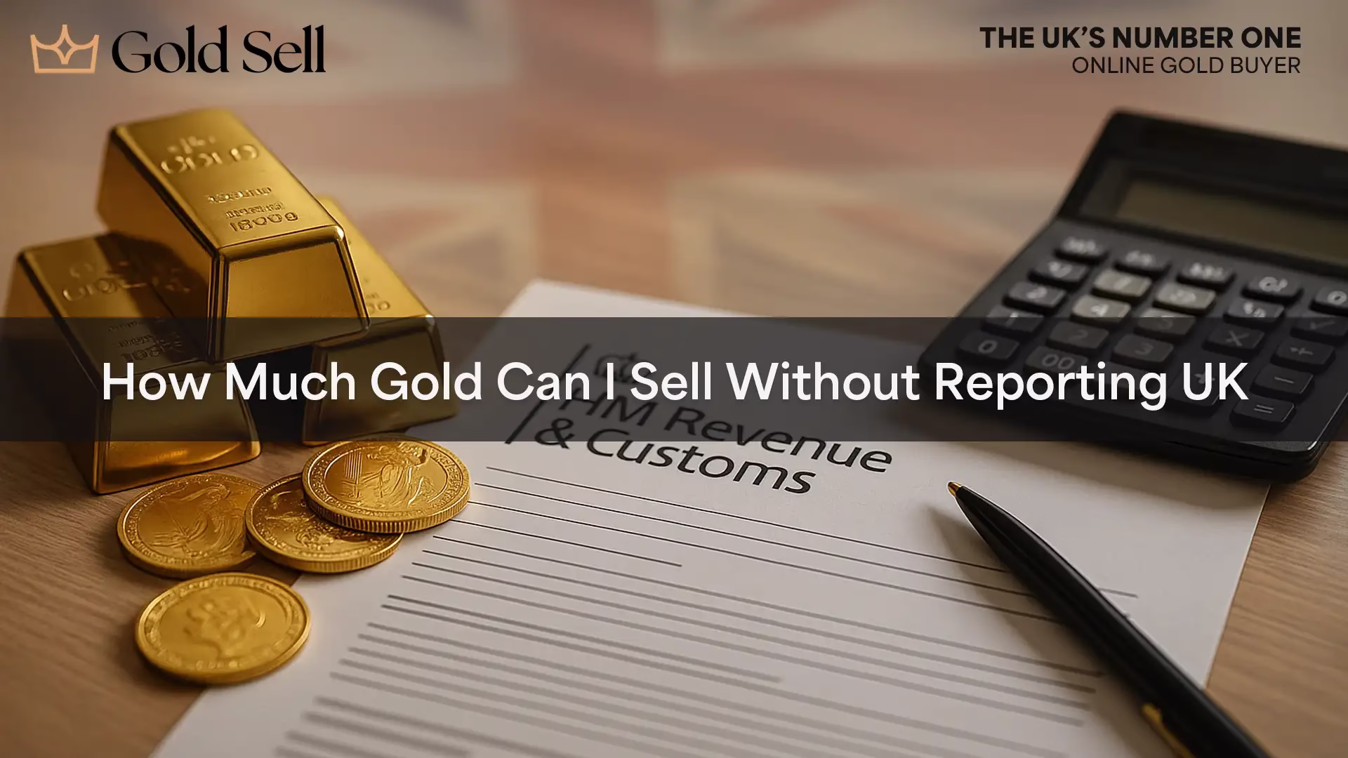 Gold bars and coins beside an HMRC tax form and calculator illustrating the topic How Much Gold Can I Sell Without Reporting UK.